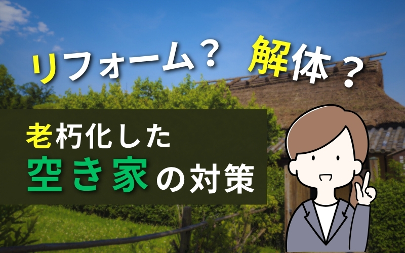 「【リフォーム？解体？】老朽化した空き家の対策」の見出し画像