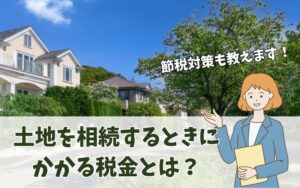 土地を相続するときにかかる税金とは？