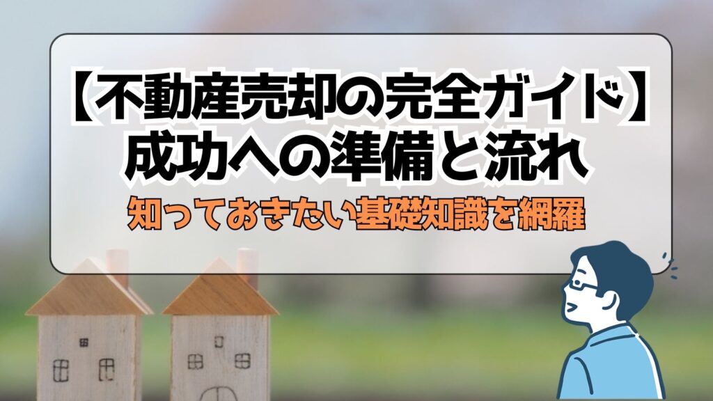 【不動産売却の完全ガイド】成功への準備と流れ｜知っておきたい基礎知識を網羅
