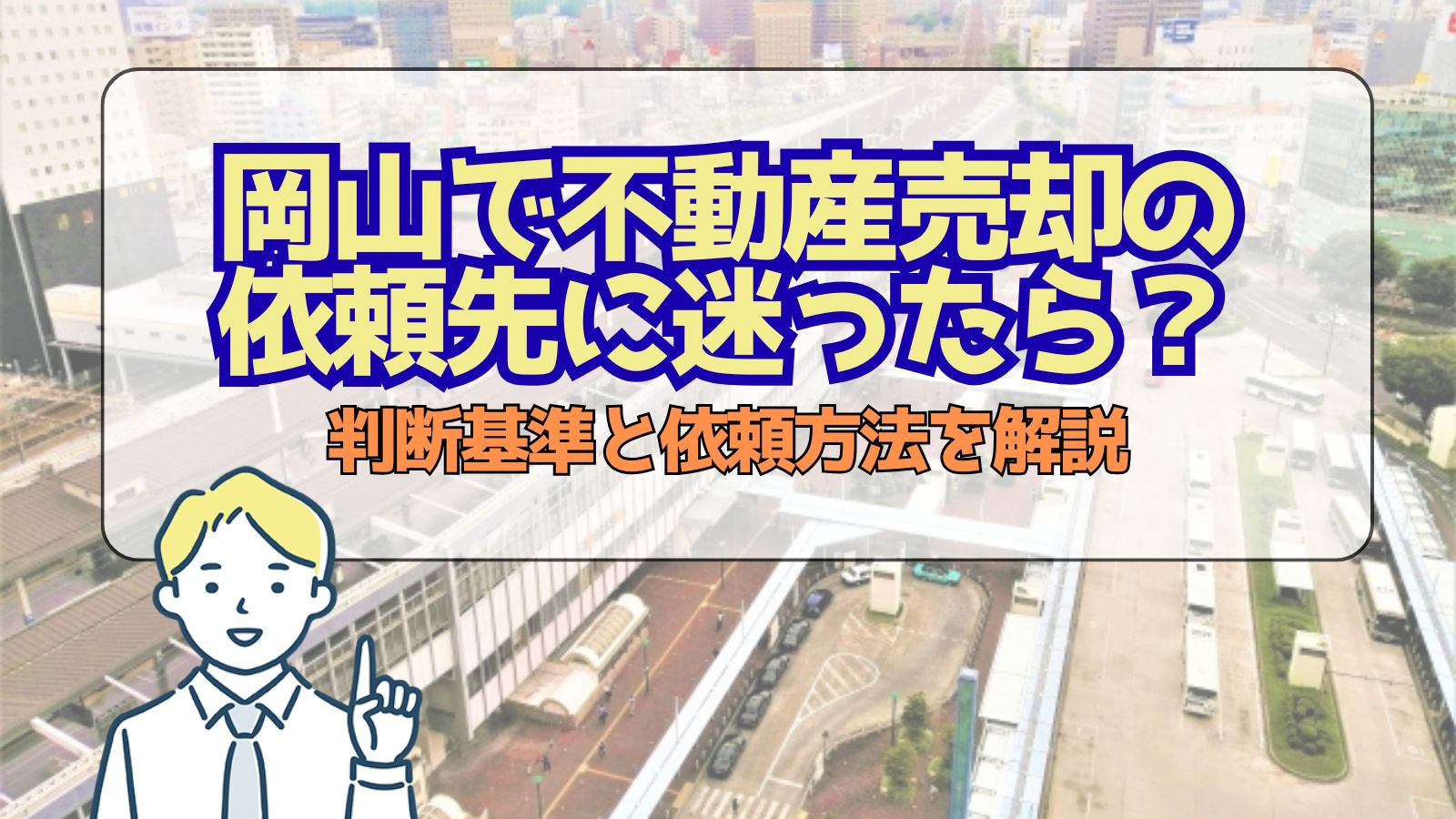 岡山で不動産売却の依頼先に迷ったら?判断基準と依頼方法を解説