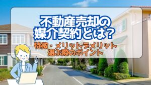 不動産売却の媒介契約とは？特徴・メリットデメリット・選ぶ際のポイント