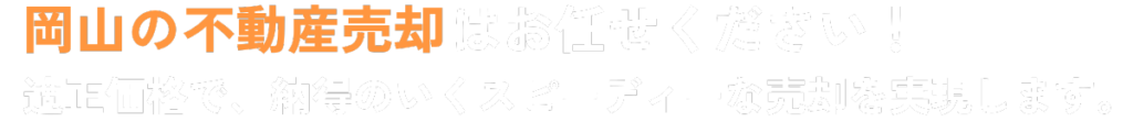 岡山の不動産売却はお任せください!
適正価格で、納得のいくスピーディーな売却を実現します。