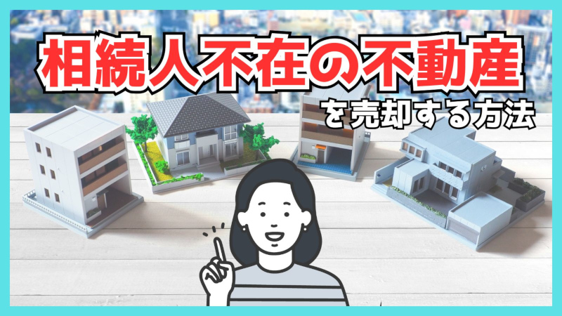 「【不動産売却専用サイト】「相続人不在の不動産を売却する方法」記事公開のお知らせ」の見出し画像